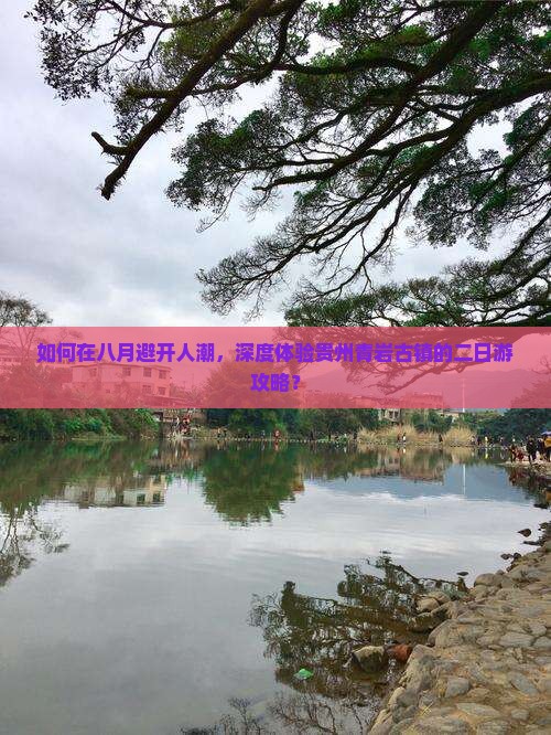 如何在八月避开人潮，深度体验贵州青岩古镇的二日游攻略？