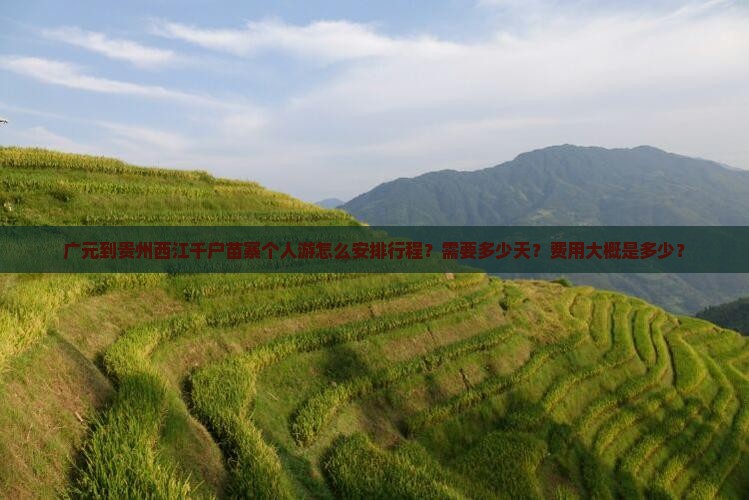 广元到贵州西江千户苗寨个人游怎么安排行程？需要多少天？费用大概是多少？