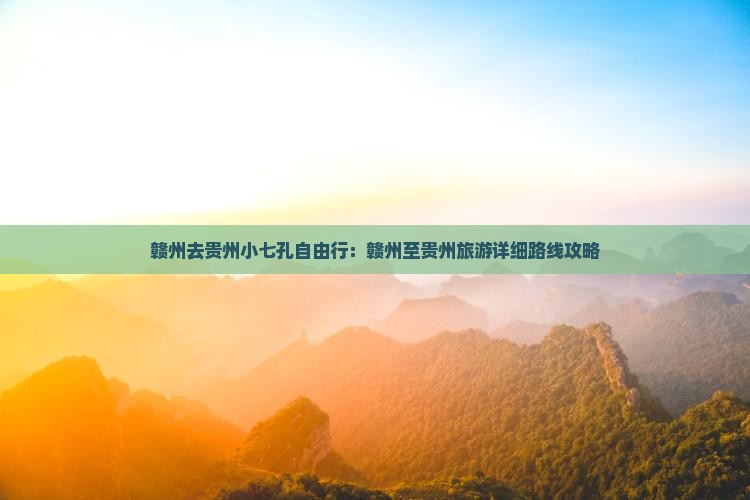 赣州去贵州小七孔自由行：赣州至贵州旅游详细路线攻略