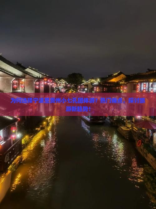 为何选择宁波至贵州小七孔团体游？热门痛点，探讨旅游新趋势！
