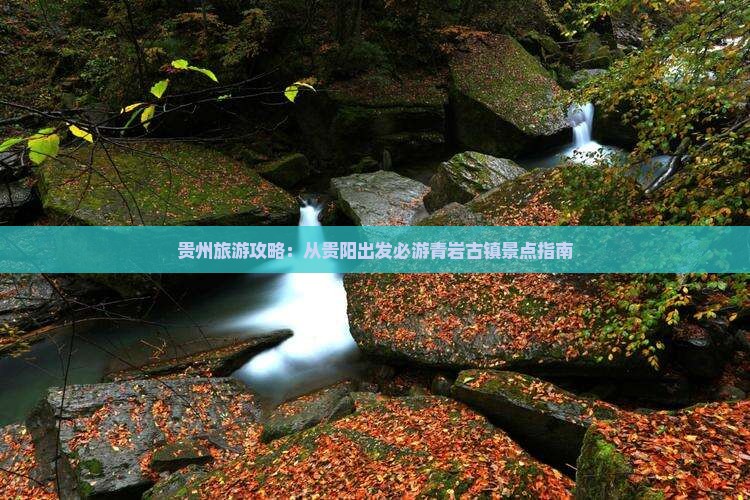 贵州旅游攻略：从贵阳出发必游青岩古镇景点指南