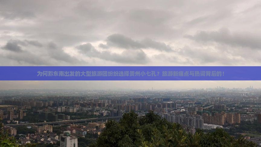 为何黔东南出发的大型旅游团纷纷选择贵州小七孔？旅游新痛点与热词背后的！