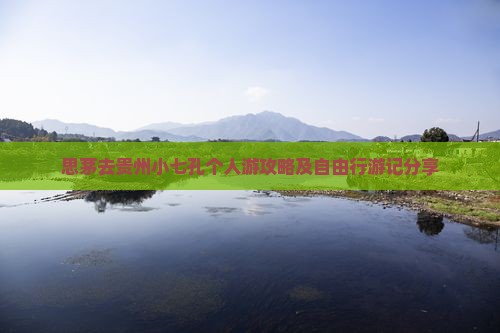 思茅去贵州小七孔个人游攻略及自由行游记分享