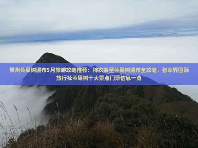 贵州黄果树瀑布5月旅游攻略推荐：神农架至黄果树瀑布全攻略，张家界国际旅行社黄果树十大景点门票信息一览