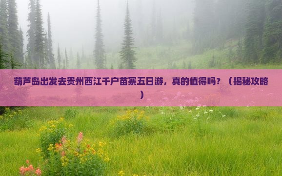 葫芦岛去贵州西江千户苗寨五日游