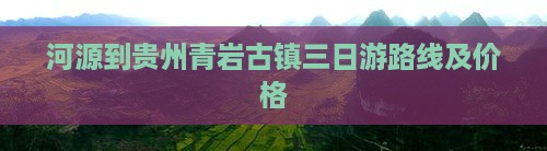 河源到贵州青岩古镇三日游