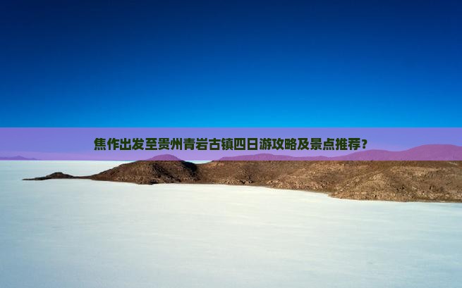 焦作出发至贵州青岩古镇四日游攻略及景点推荐？