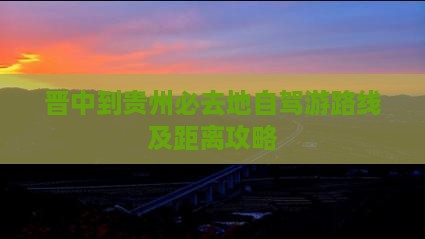 晋中到贵州必去地自驾游路线及距离攻略