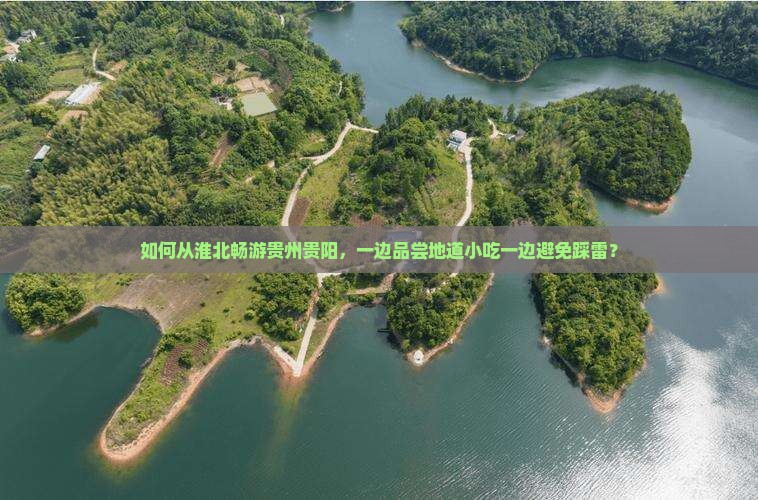 如何从淮北畅游贵州贵阳，一边品尝地道小吃一边避免踩雷？