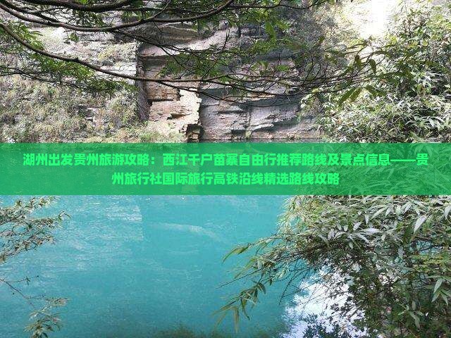 湖州出发贵州旅游攻略：西江千户苗寨自由行推荐路线及景点信息——贵州旅行社国际旅行高铁沿线精选路线攻略