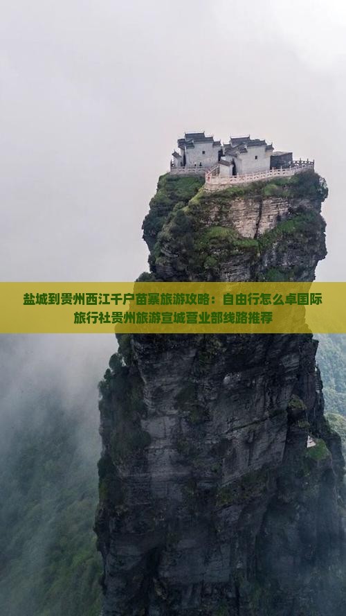盐城到贵州西江千户苗寨旅游攻略：自由行怎么卓国际旅行社贵州旅游宣城营业部线路推荐