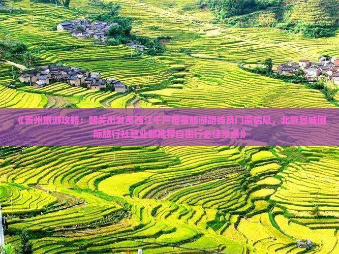 《贵州旅游攻略：韶关出发至西江千户苗寨旅游路线及门票信息，北京宣城国际旅行社营业部推荐自由行必佳景点》