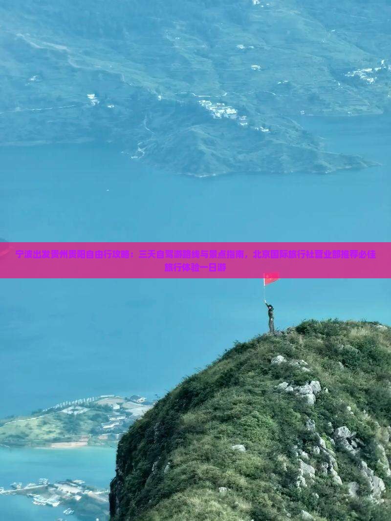宁波出发贵州贵阳自由行攻略：三天自驾游路线与景点指南，北京国际旅行社营业部推荐必佳旅行体验一日游