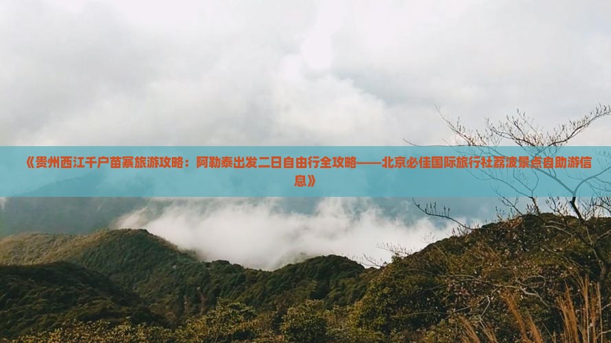 《贵州西江千户苗寨旅游攻略：阿勒泰出发二日自由行全攻略——北京必佳国际旅行社荔波景点自助游信息》