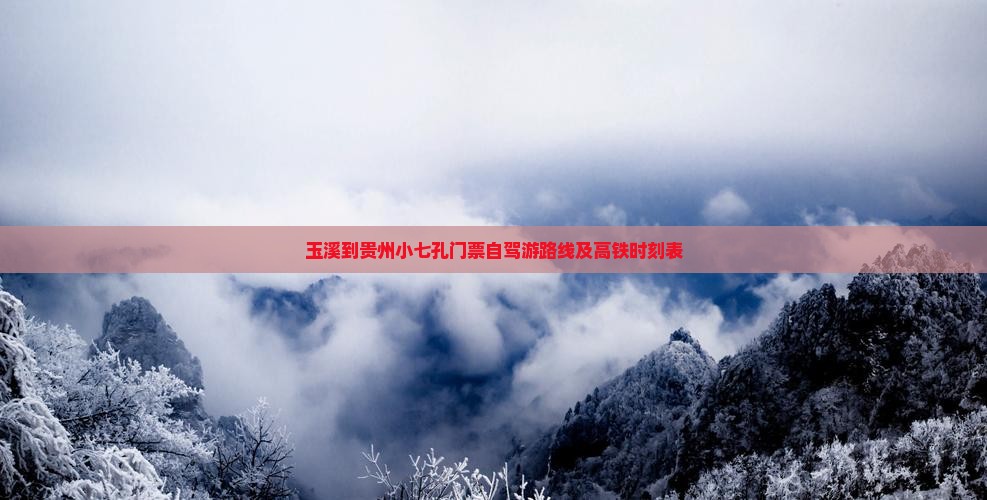 玉溪到贵州小七孔门票自驾游路线及高铁时刻表