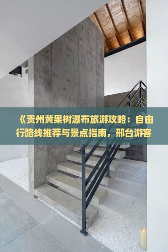 《贵州黄果树瀑布旅游攻略：自由行路线推荐与景点指南，邢台游客的图文简介及国际旅行社黄果树瀑布游玩商品信息》