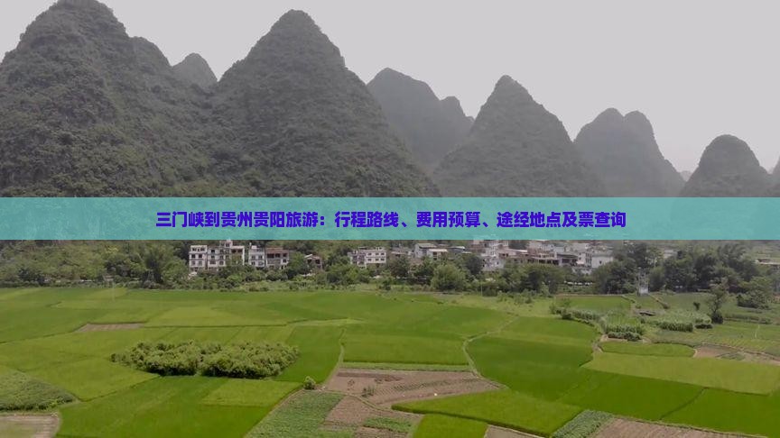 三门峡到贵州贵阳旅游：行程路线、费用预算、途经地点及票查询