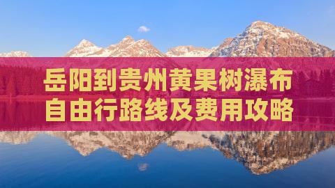 岳阳到贵州黄果树瀑布自由行路线及费用攻略
