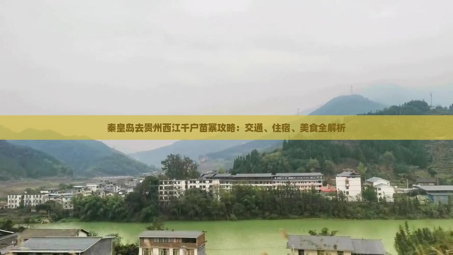 秦皇岛去贵州西江千户苗寨攻略：交通、住宿、美食全解析