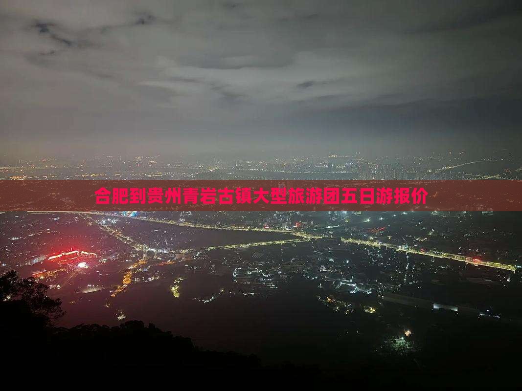 合肥到贵州青岩古镇大型旅游团五日游报价