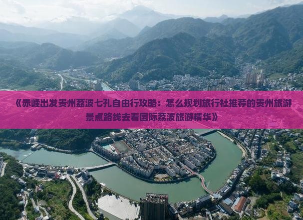 《赤峰出发贵州荔波七孔自由行攻略：怎么规划旅行社推荐的贵州旅游景点路线去看国际荔波旅游精华》