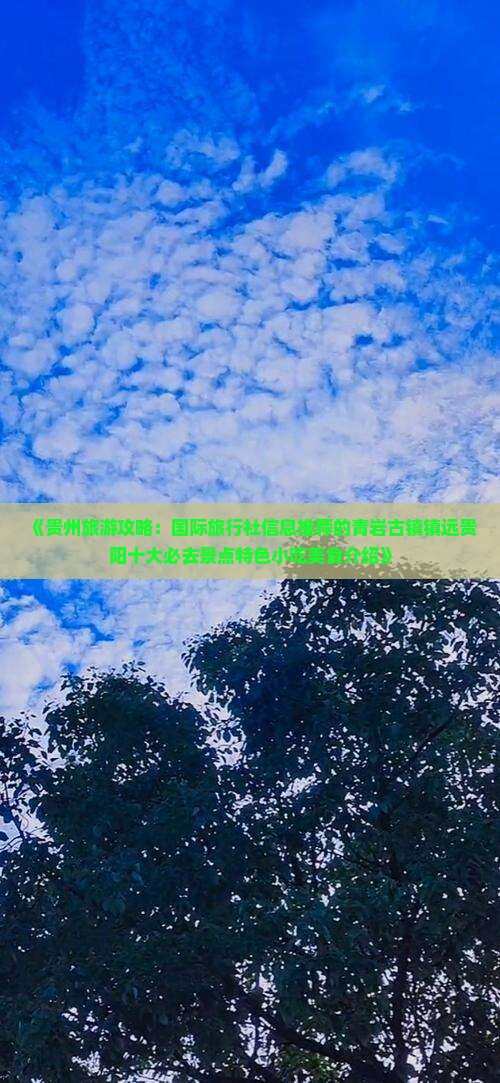 《贵州旅游攻略：国际旅行社信息推荐的青岩古镇镇远贵阳十大必去景点特色小吃美食介绍》