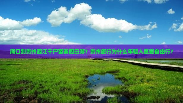 周口到贵州西江千户苗寨四日游？贵州旅行为什么年轻人更爱自由行？