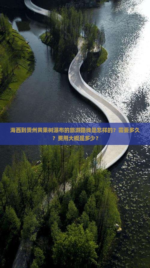 海西到贵州黄果树瀑布的旅游路线是怎样的？需要多久？费用大概是多少？