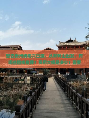 想去贵州贵阳六日游，从双鸭山出发，有哪些路线推荐？费用大概是多少？需要注意什么？