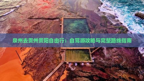 泉州去贵州贵阳自由行：自驾游攻略与完整路线指南