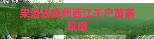 果洛去贵州西江千户苗寨攻略