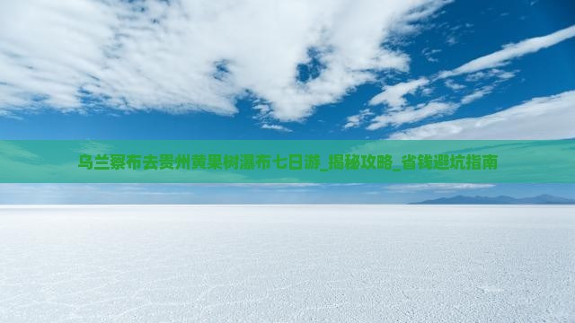 乌兰察布去贵州黄果树瀑布七日游
