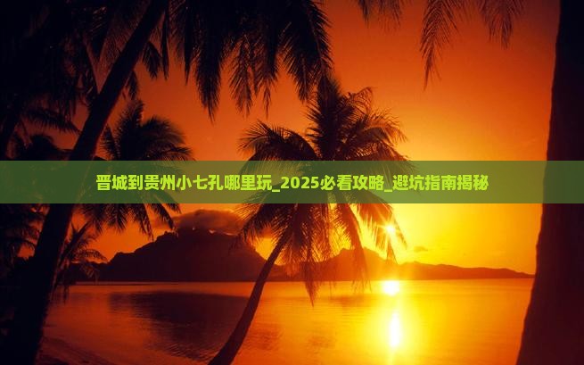 晋城到贵州小七孔哪里玩