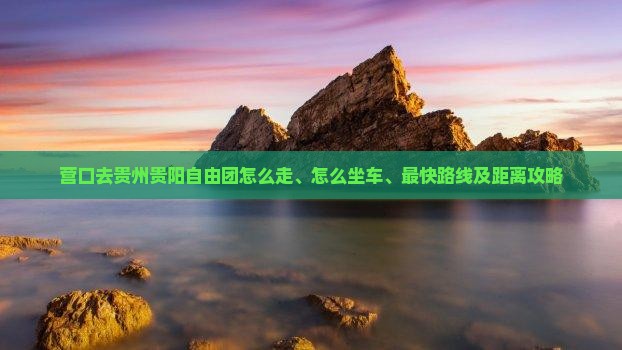 营口去贵州贵阳自由团