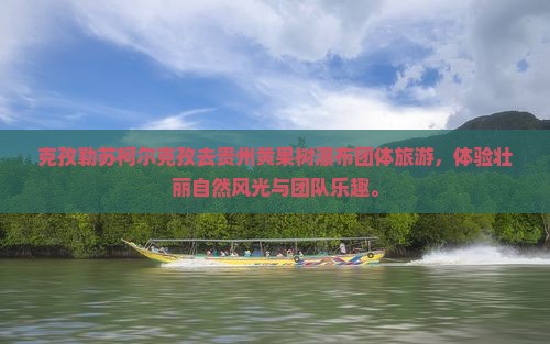 克孜勒苏柯尔克孜去贵州黄果树瀑布团体旅游