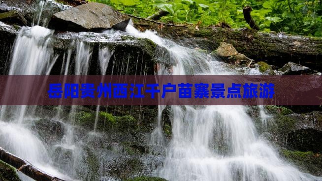 岳阳去贵州西江千户苗寨团体旅游