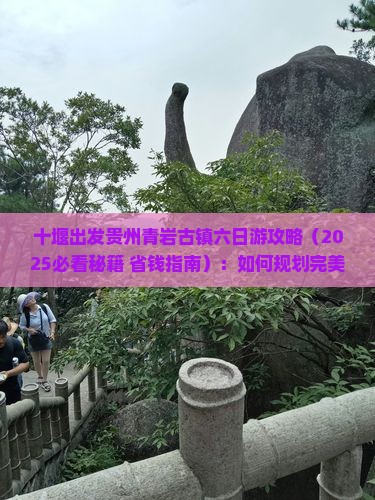 十堰去贵州青岩古镇六日游