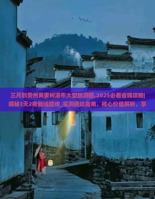 三月到贵州黄果树瀑布大型旅游团