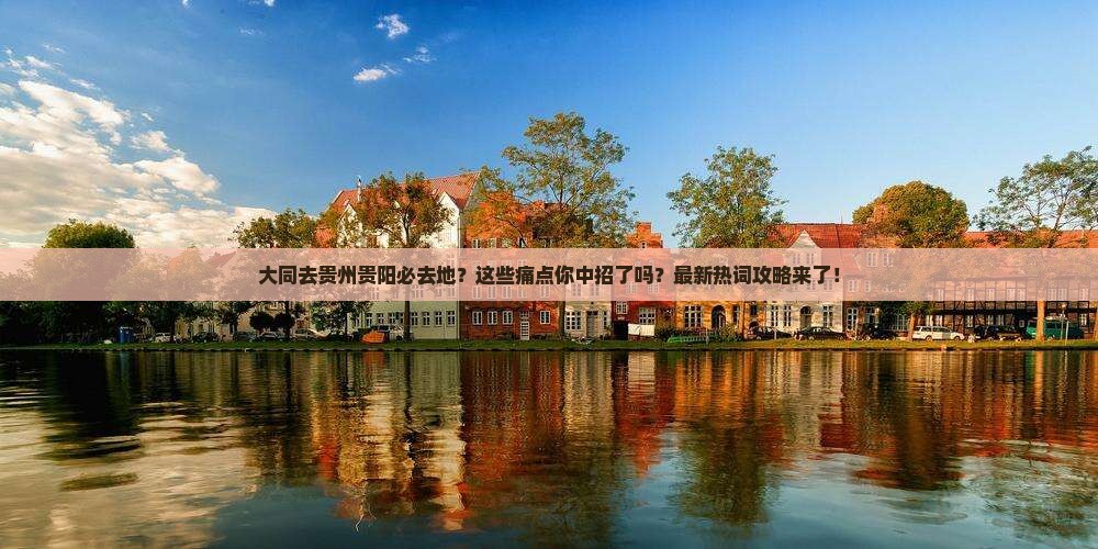 大同去贵州贵阳必去地 大同去贵州贵阳必去地