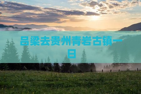 吕梁去贵州青岩古镇一日