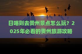 日喀则去贵州景点