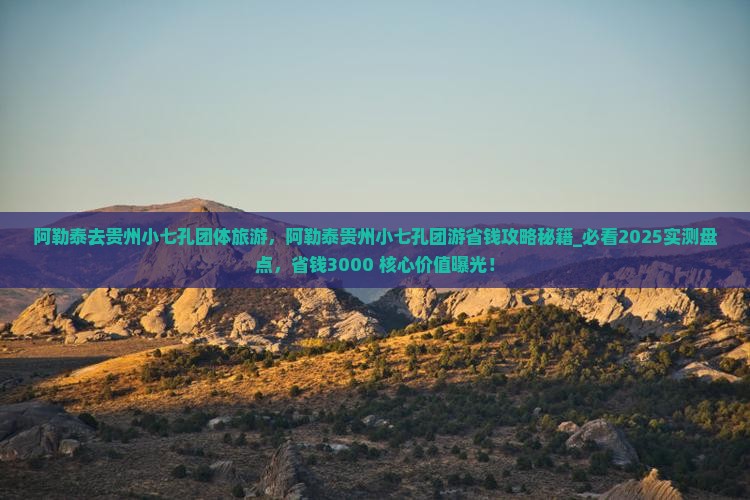 阿勒泰去贵州小七孔团体旅游