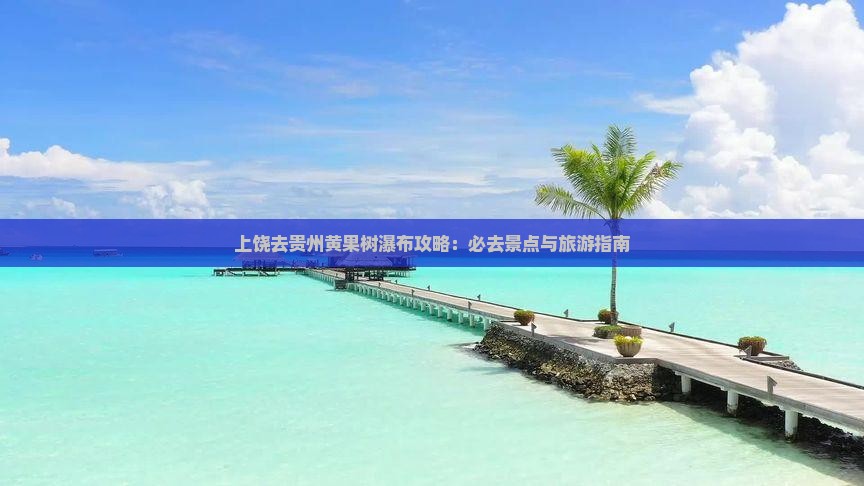 上饶去贵州黄果树瀑布必去地