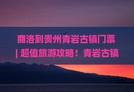 商洛到贵州青岩古镇门票