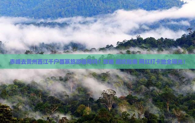 赤峰去贵州西江千户苗寨旅游
