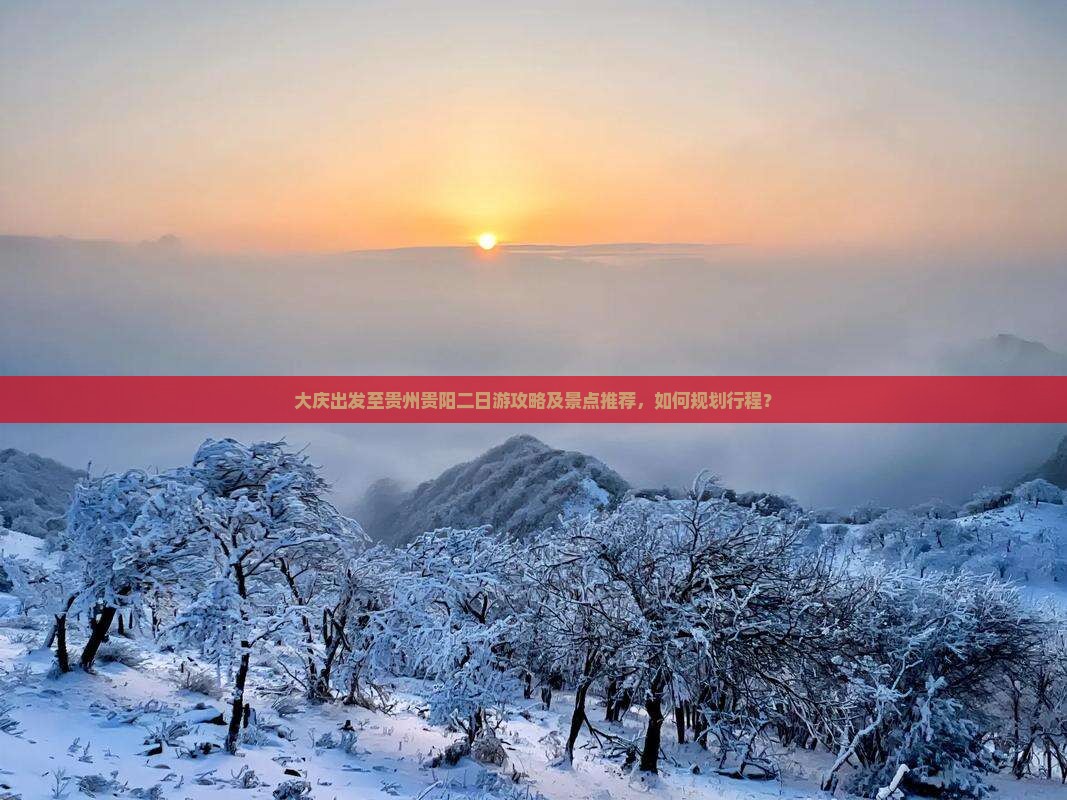 大庆出发至贵州贵阳二日游攻略及景点推荐，如何规划行程？