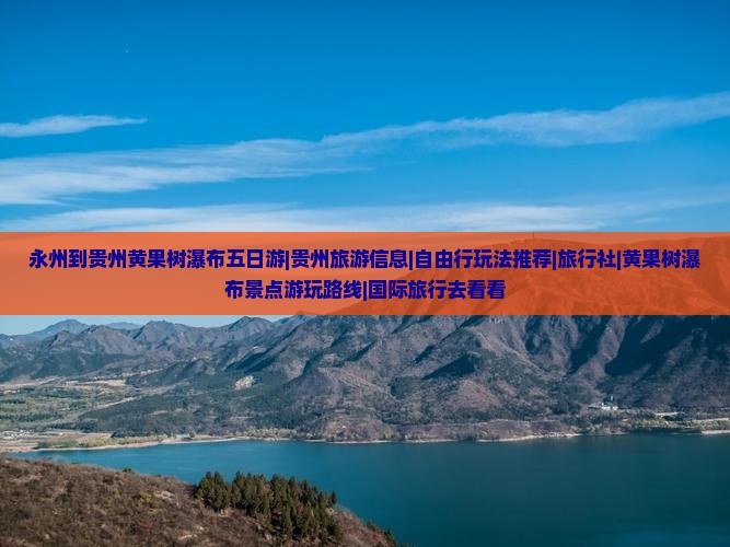 永州到贵州黄果树瀑布五日游|贵州旅游信息|自由行玩法推荐|旅行社|黄果树瀑布景点游玩路线|国际旅行去看看