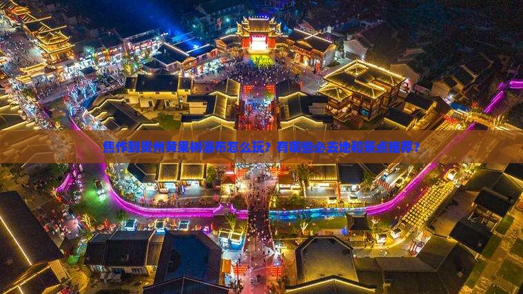焦作到贵州黄果树瀑布怎么玩？有哪些必去地和景点推荐？