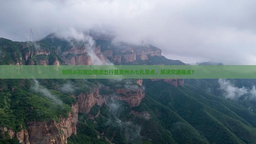 如何从石嘴山便捷出行至贵州小七孔景点，解决交通痛点？