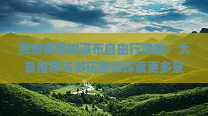 贵州黄果树瀑布自由行攻略：大景推荐与游玩路犀探索更多景点信息，国际旅行社倾情呈现